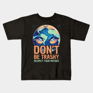 Don't Be Trashy Respect Your Mother, Make Every Day Earth Day Kids T-Shirt